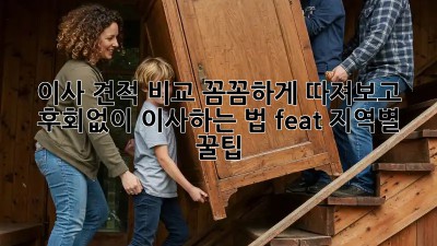 📦 이사 견적 비교, 꼼꼼하게 따져보고 후회없이 이사하는 법! (feat. 지역별 꿀팁) 🍯